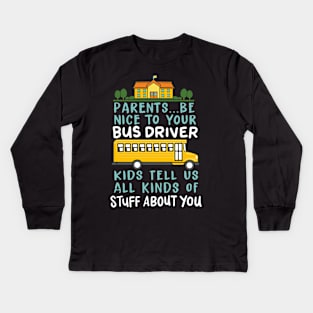 Parents Be Nice To Your Bus Driver Kids Tell Us All Kinds Of Stuff About You Kids Long Sleeve T-Shirt